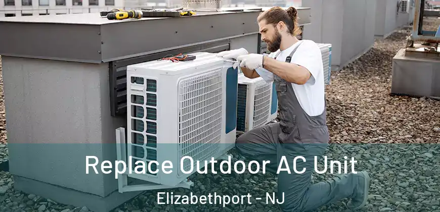  Replace Outdoor AC Unit Elizabethport - NJ